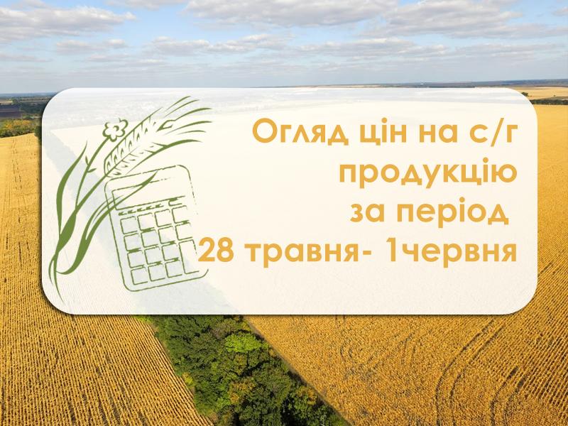 Огляд ціна на с/г продукцію за період 28 травня - 1 червня